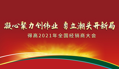 得高2021年全國經(jīng)銷商大會：凝心聚力創(chuàng)偉業(yè)，勇立潮頭開新局！